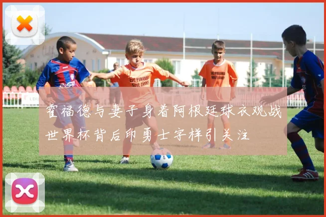 霍福德与妻子身着阿根廷球衣观战世界杯背后印勇士字样引关注