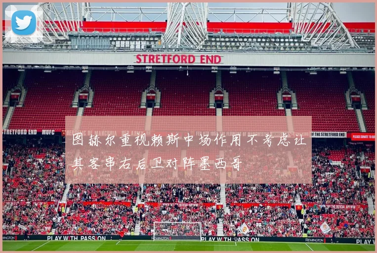 图赫尔重视赖斯中场作用不考虑让其客串右后卫对阵墨西哥
